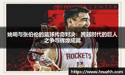 姚明与张伯伦的篮球传奇对决：跨越时代的巨人之争与辉煌成就